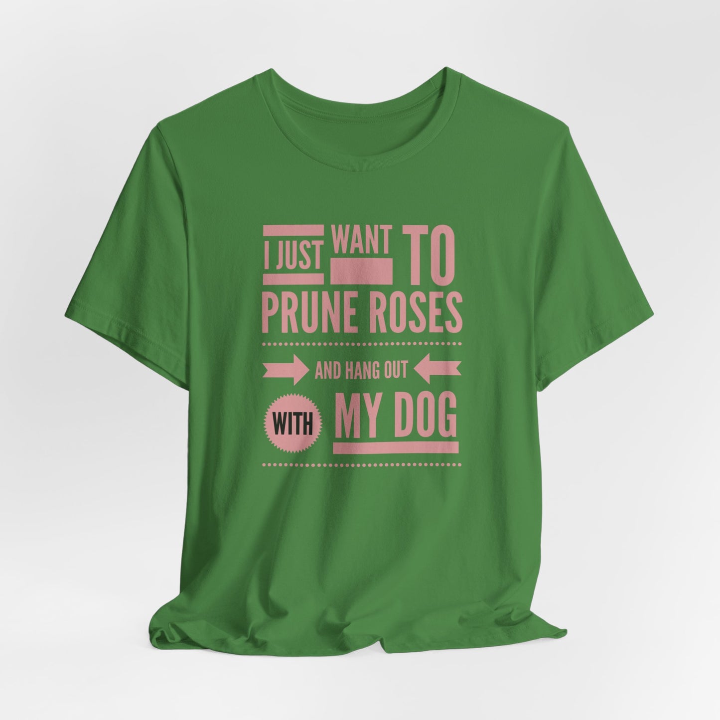 I Just Want to Prune Roses and Hang Out with My Dog T-Shirt