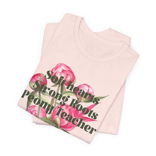 Soft Hearts, Strong Roots - Peony Teacher - Floral Tee for Teachers