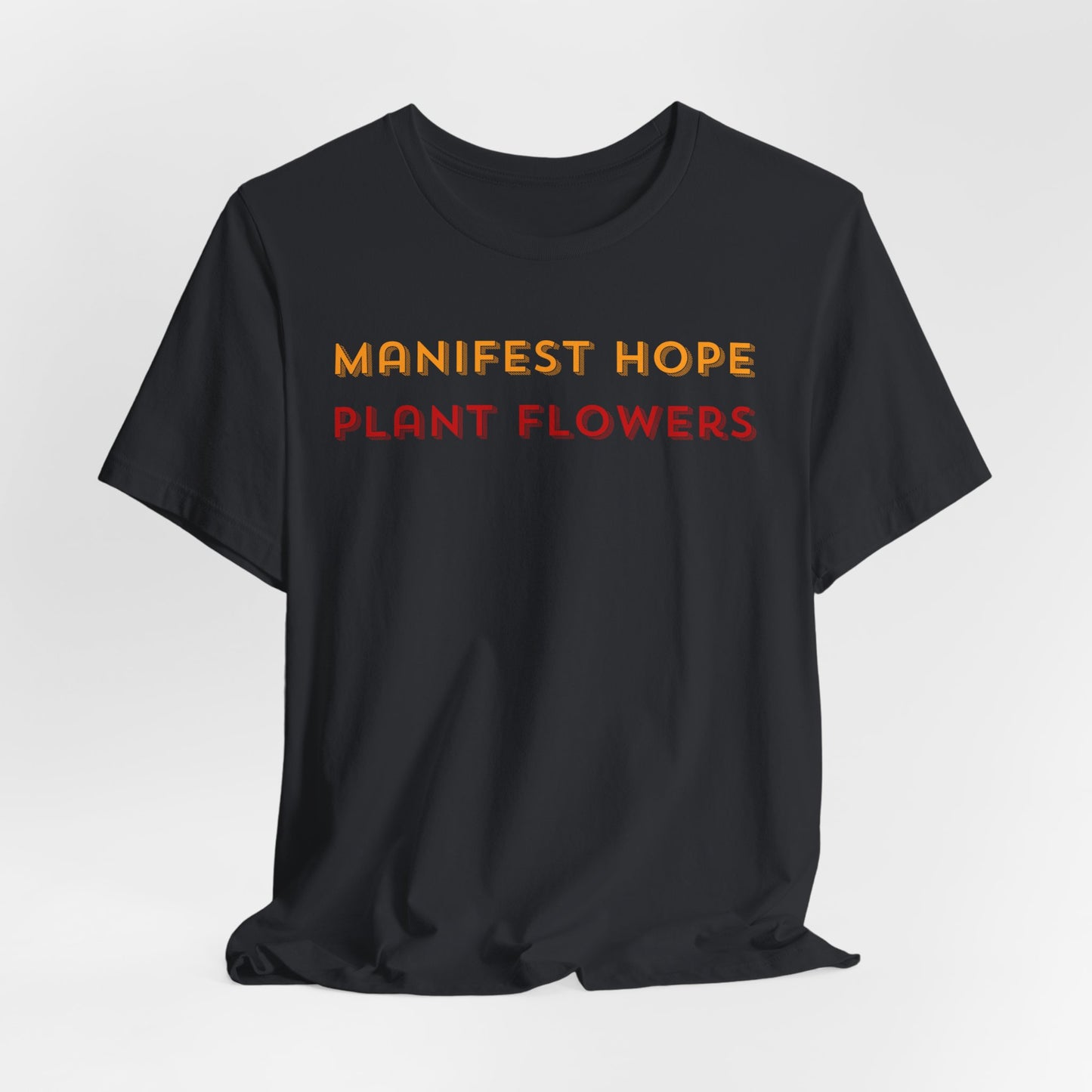 Manifest Hope Plant Flowers - Inspirational Tee