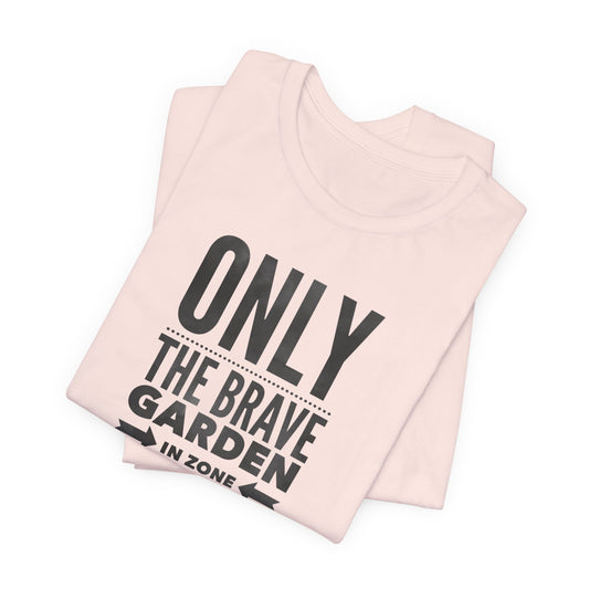 Only the Brave Garden in Zone 9B-13 - Gardening in the Heat Graphic T-Shirt