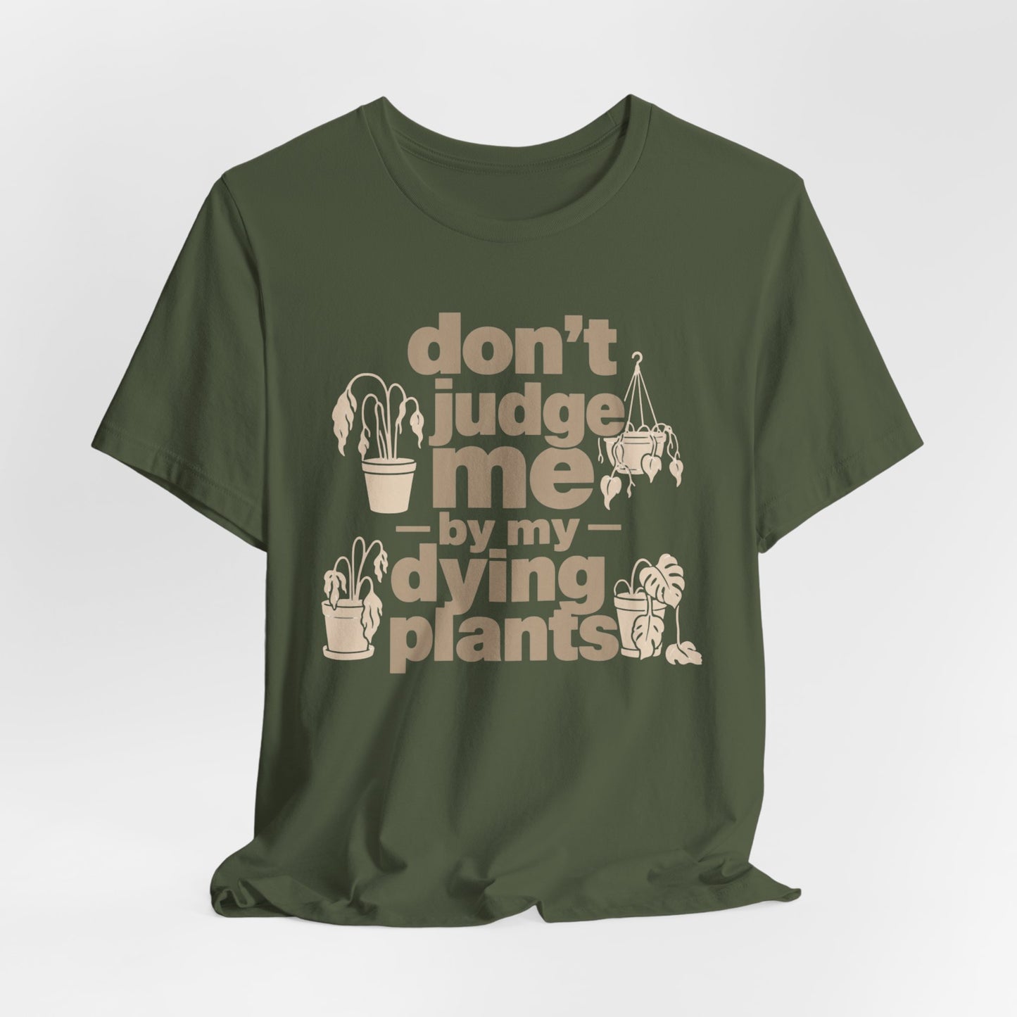 Don't Judge Me by My Dying Plants Tee