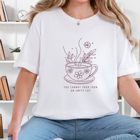 You Cannot Pour From an Empty Cup — Self Care Quote Tee