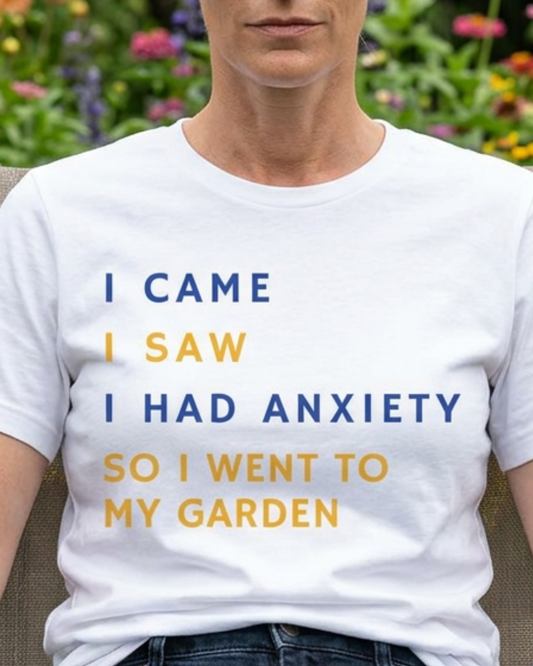 I Came, I Saw, I Had Anxiety, So I Went To My Garden Tee