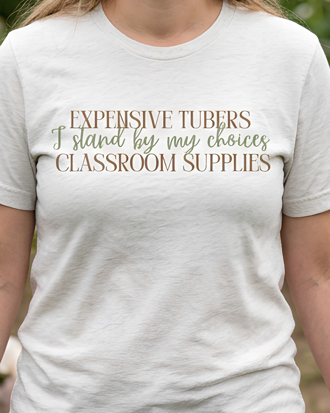 Expensive Tubers I Stand By My Choices Classroom Supplies - Teacher and Gardner Funny Tee
