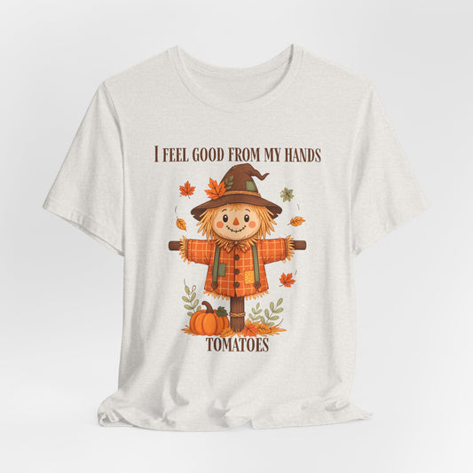 I Feel Good From My Hands Tomatoes Scarecrow Tee