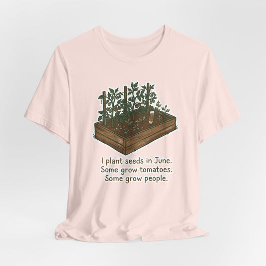I Plant Seeds in June. Some Grow Tomatoes. Some Grow People.