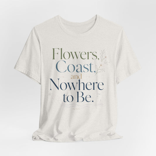 Flowers, Coast, and Nowhere to Be