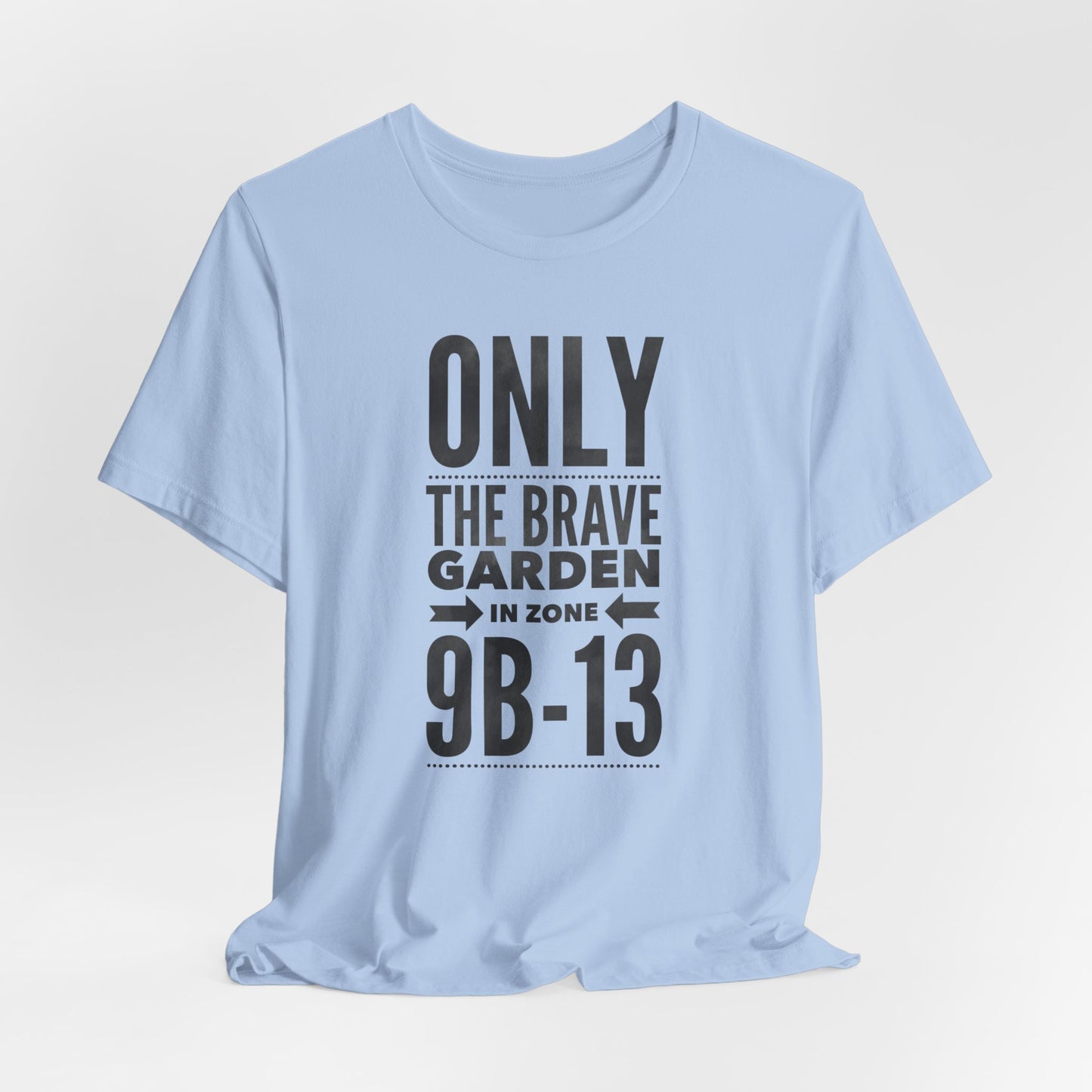 Only the Brave Garden in Zone 9B-13 - Gardening in the Heat Graphic T-Shirt