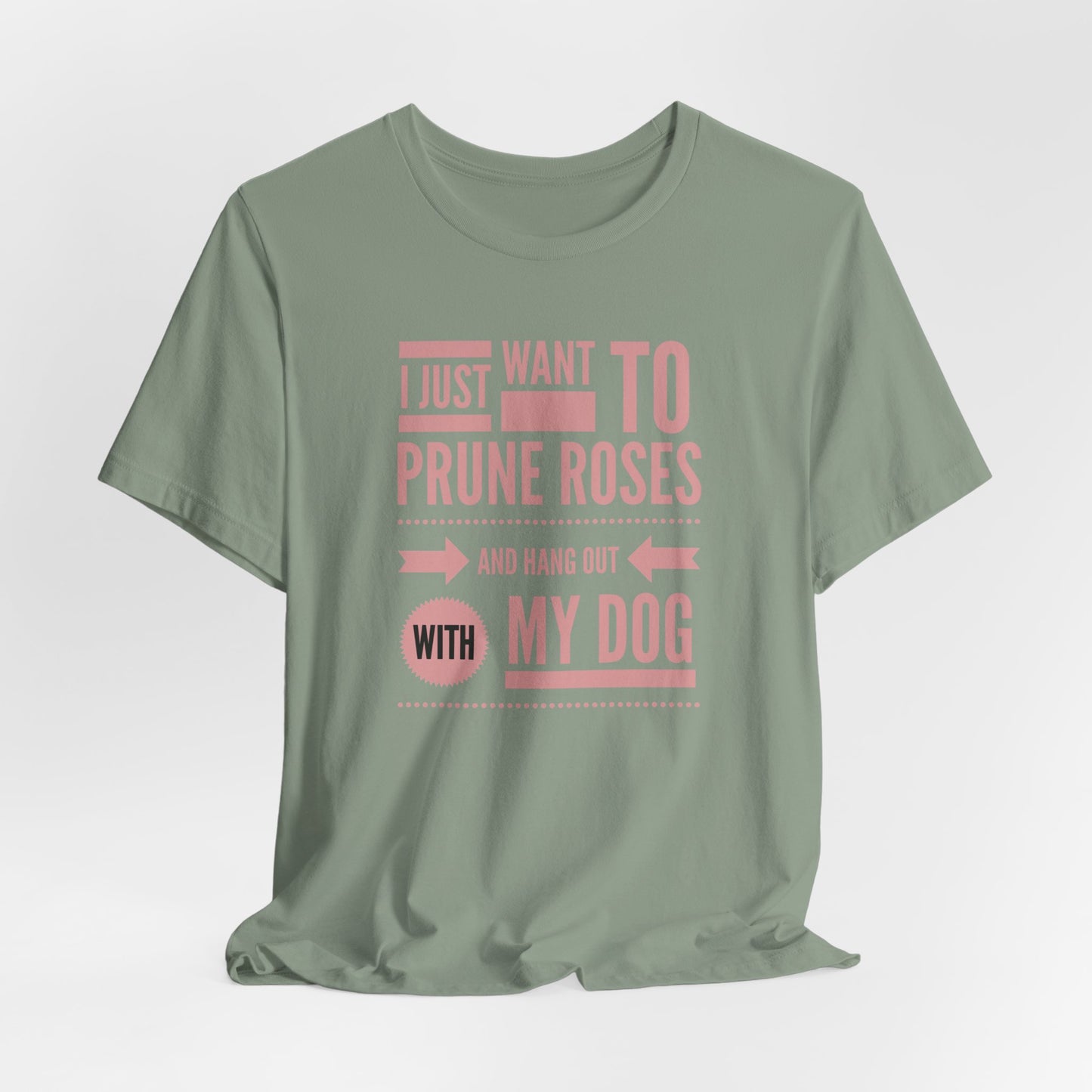 I Just Want to Prune Roses and Hang Out with My Dog T-Shirt