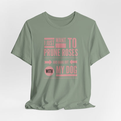 I Just Want to Prune Roses and Hang Out with My Dog T-Shirt