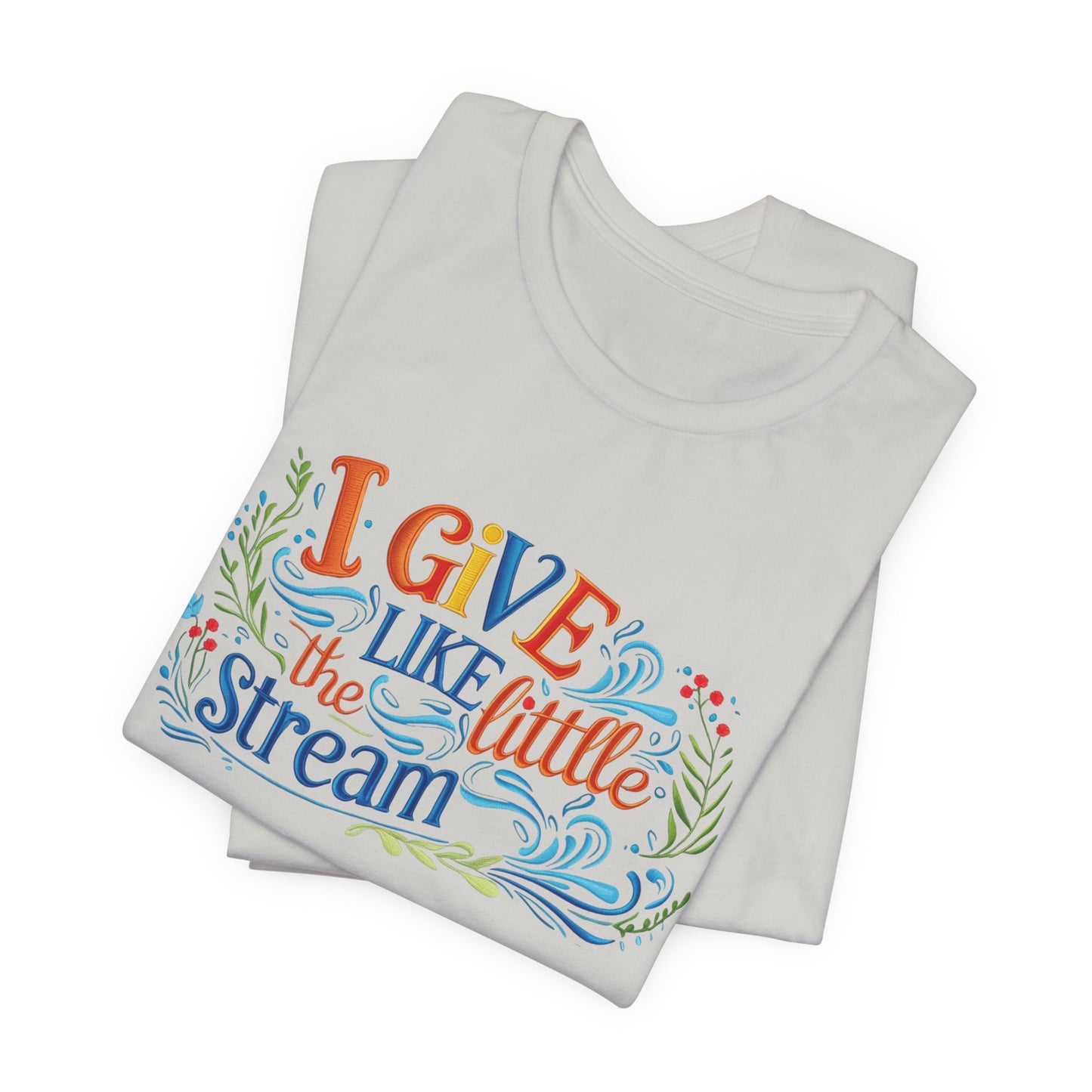 I Give Like the Little Stream – Faith-Inspired Unisex Tee