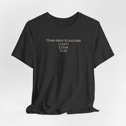 Three steps to success: 1. Don’t 2. Give 3. Up - Motivational Tee