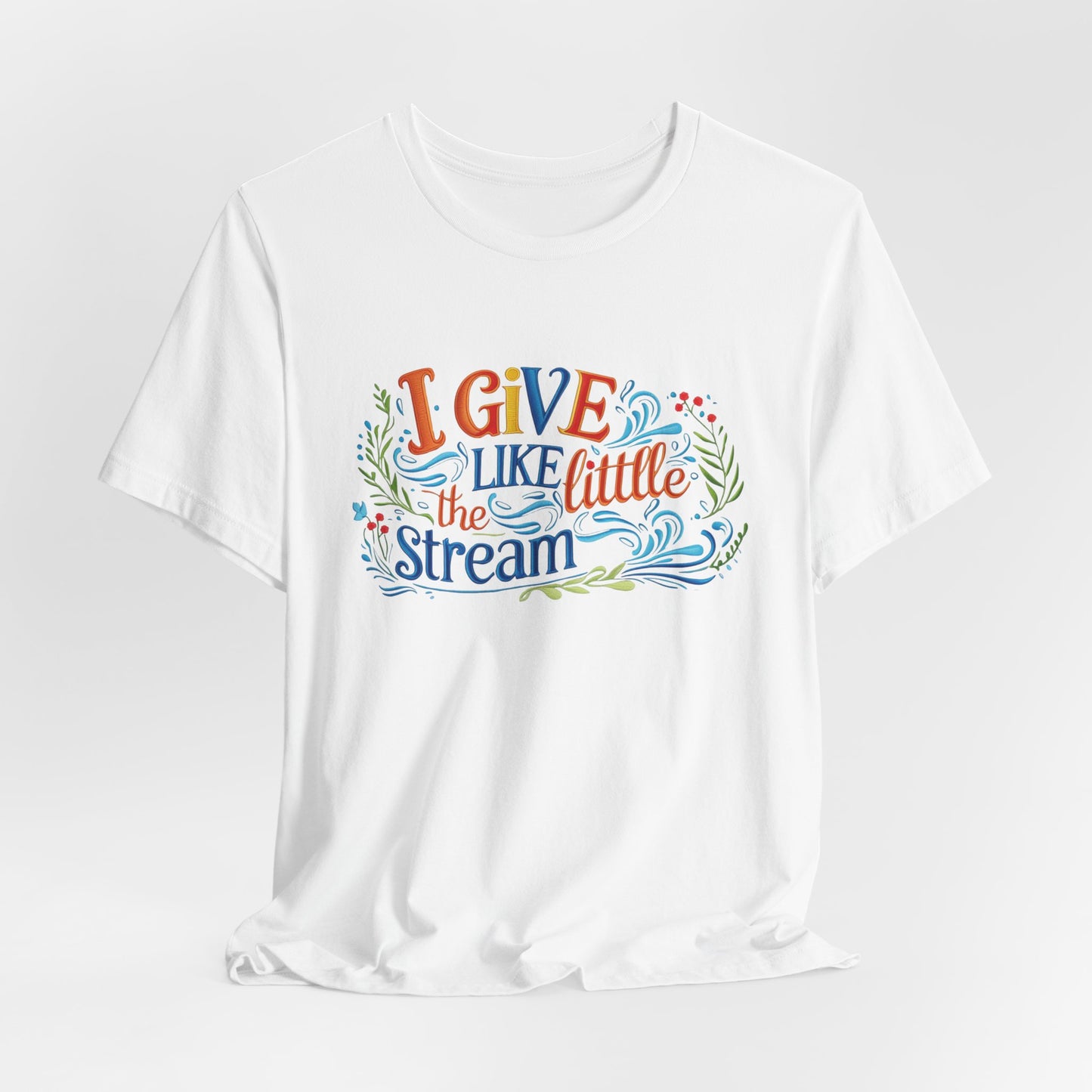 I Give Like the Little Stream – Faith-Inspired Unisex Tee