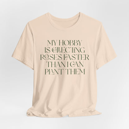 My Hobby Is Collecting Roses Faster Than I Can Plant Them - Rosarian Gardner Tee
