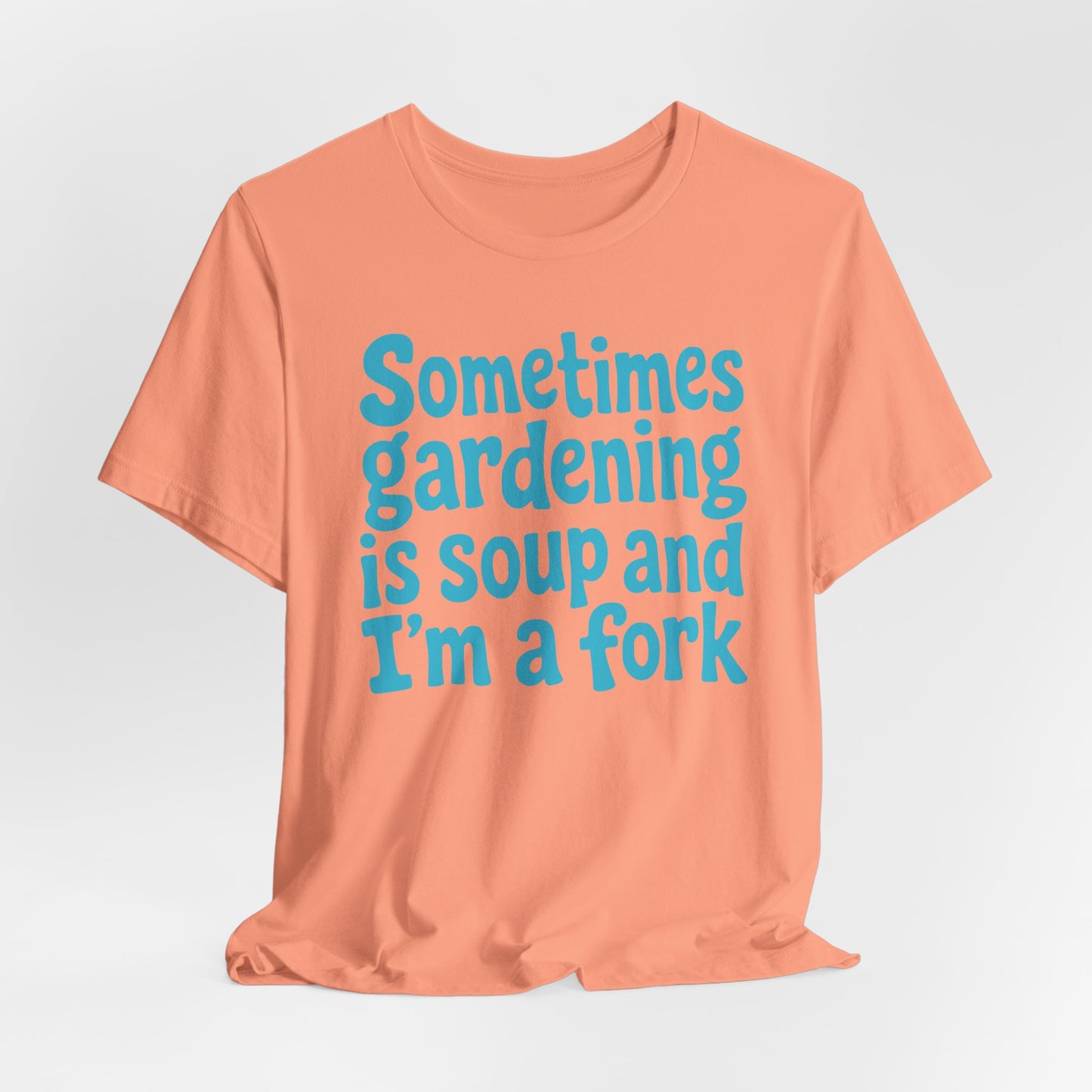 Sometimes Gardening is Soup and I'm a Fork