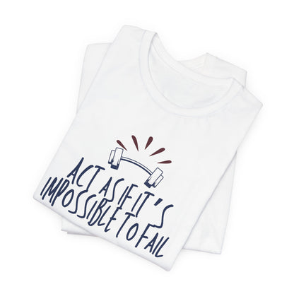 Act As If It’s Impossible to Fail – Motivational Graphic T-Shirt