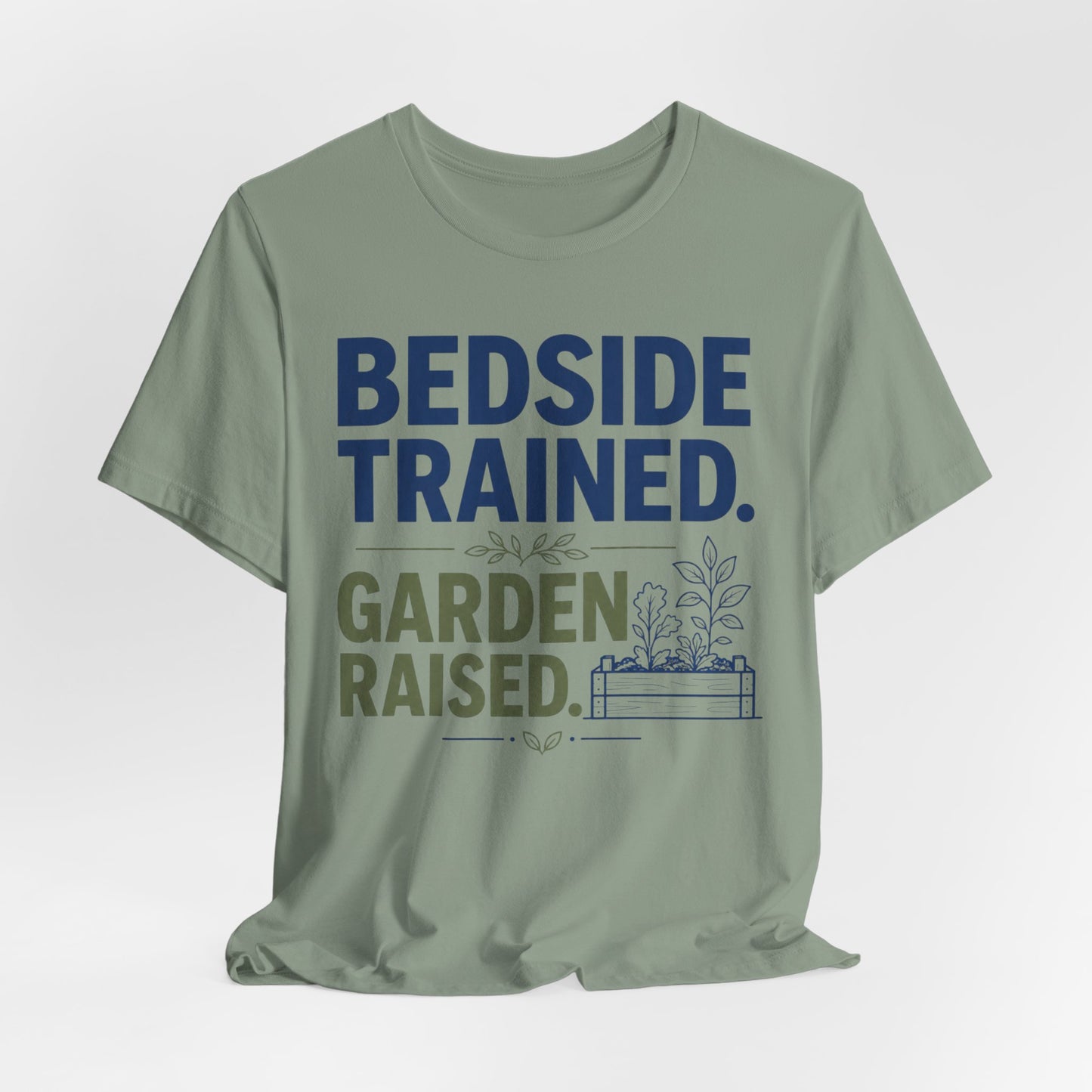 Bedside Trained, Garden Raised T-Shirt — Funny Nurse & Gardener Tee