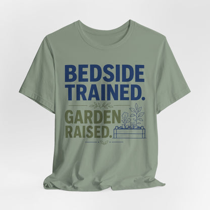 Bedside Trained, Garden Raised T-Shirt — Funny Nurse & Gardener Tee