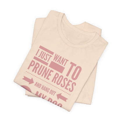 I Just Want to Prune Roses and Hang Out with My Dog T-Shirt