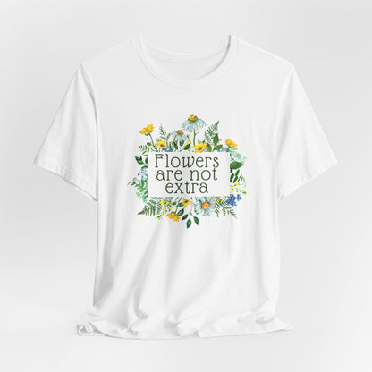 Flowers Are Not Extra Tee - Flower Gardener