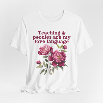 Teaching & Peonies Are My Love Language - Peony Gardener Tee