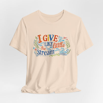 I Give Like the Little Stream – Faith-Inspired Unisex Tee