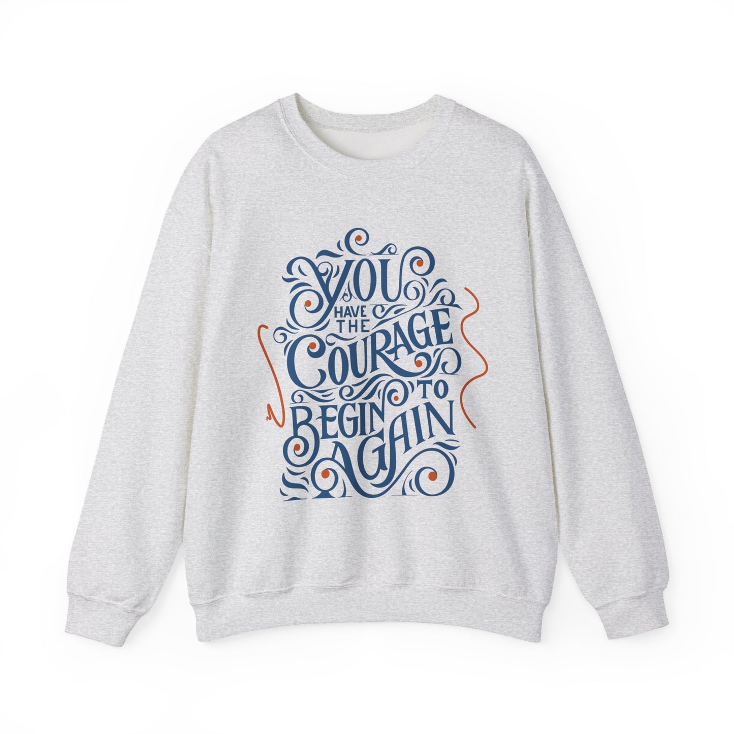 You Have the Courage to Begin Again — Inspirational Typography Sweatshirt