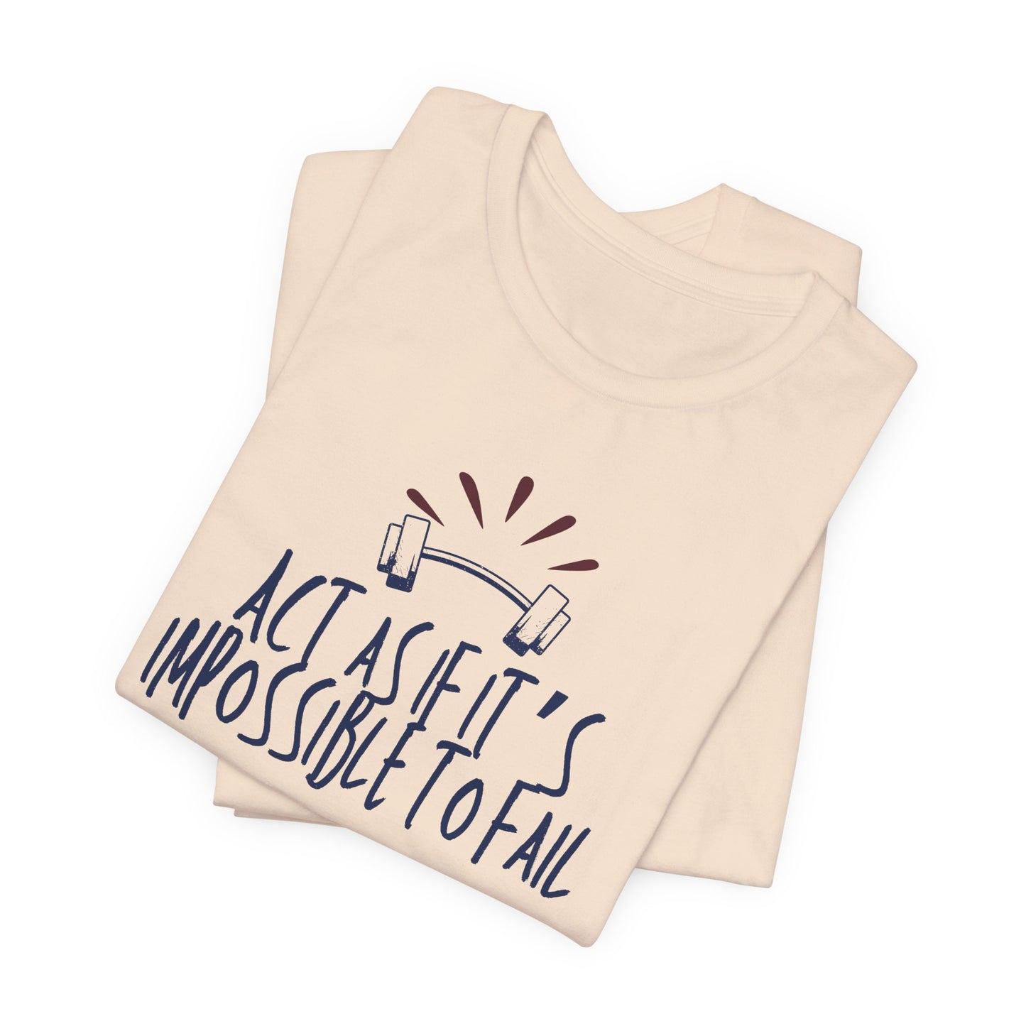 Act As If It’s Impossible to Fail – Motivational Graphic T-Shirt