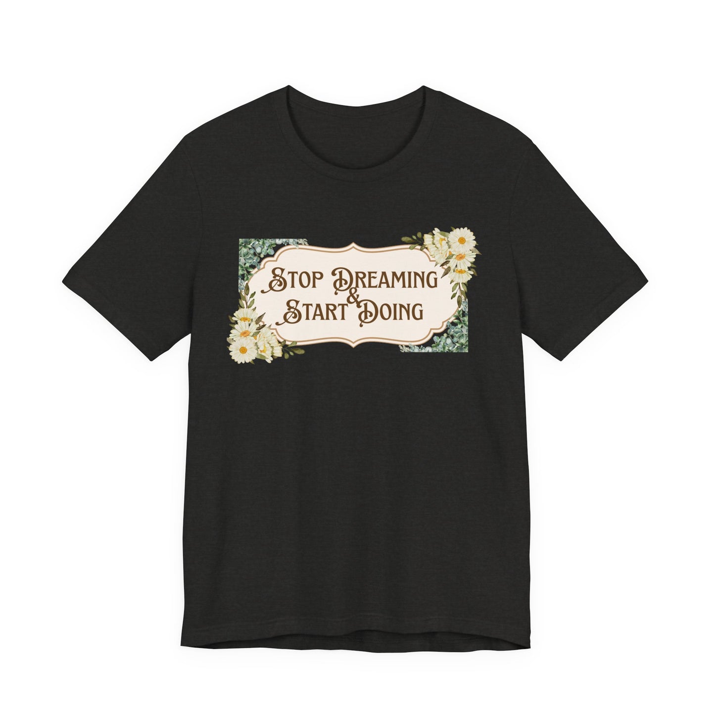 Stop Dreaming Start Doing Floral Motivational Tee