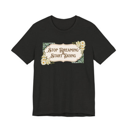 Stop Dreaming Start Doing Floral Motivational Tee