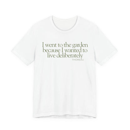 I went to the garden because I wanted to live deliberately T-Shirt - Philosopher Garden Quote - Mindful Living Farming