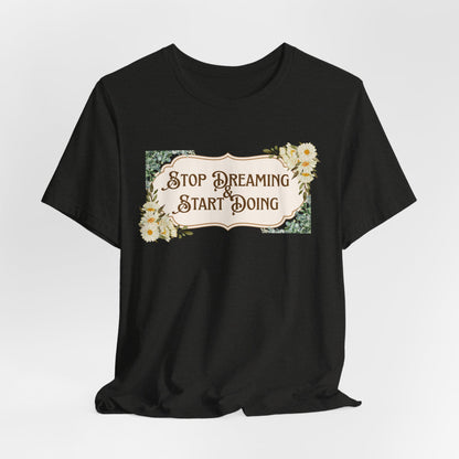 Stop Dreaming Start Doing Floral Motivational Tee