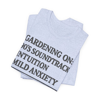 Gardening On: 90’s Soundtrack & Mild Anxiety Funny Plant Lover Shirt