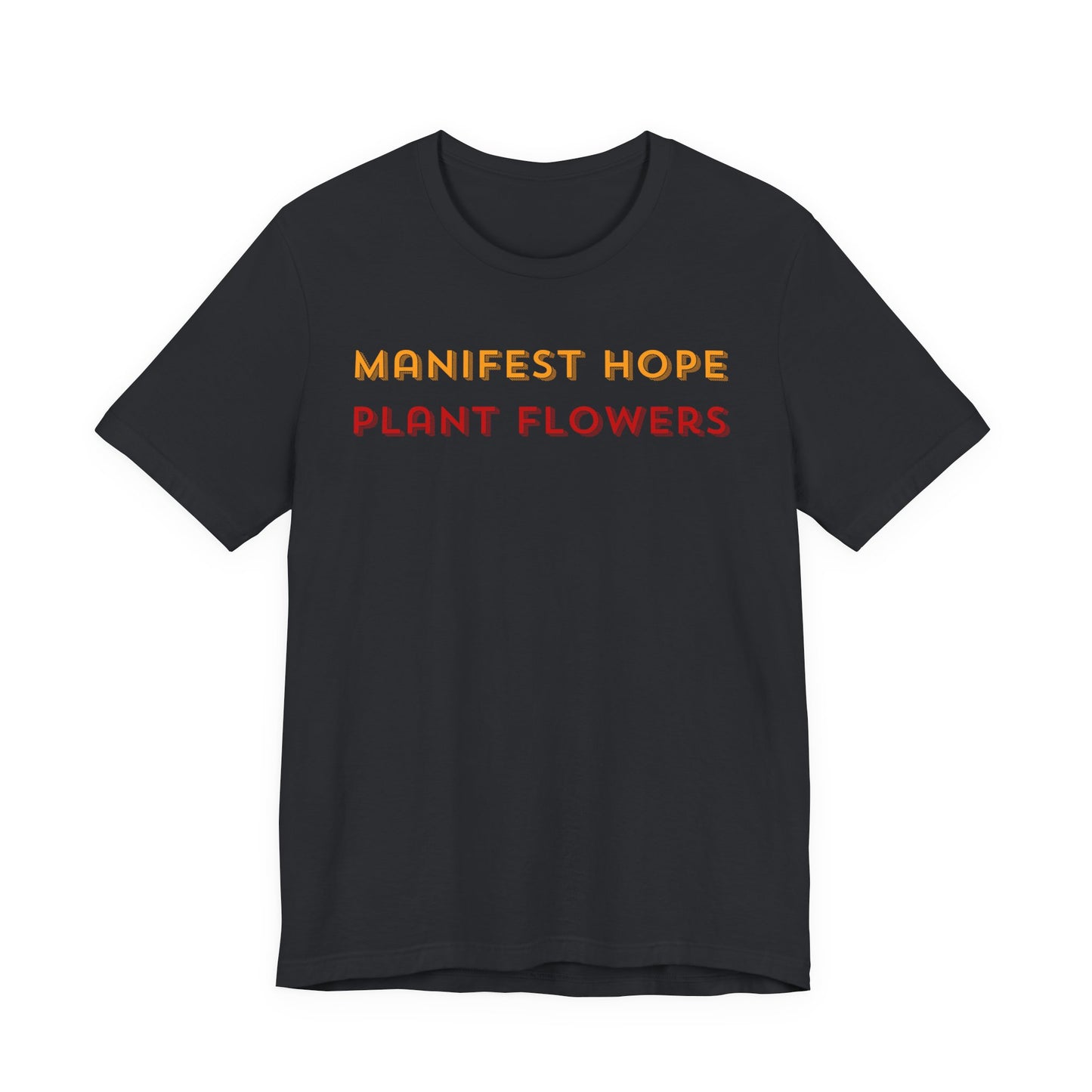 Manifest Hope Plant Flowers - Inspirational Tee