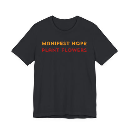 Manifest Hope Plant Flowers - Inspirational Tee