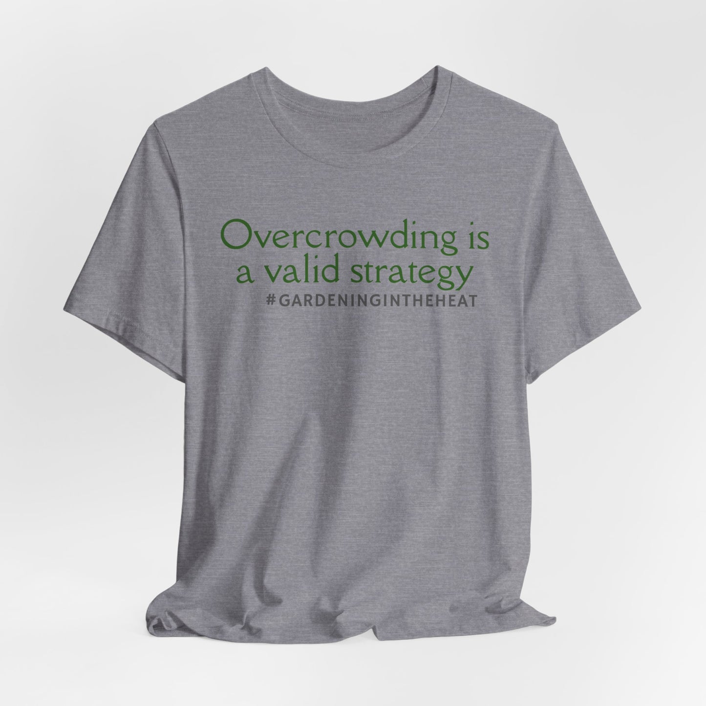 Overcrowding is a Valid Strategy (#GARDENINGINTHEHEAT) Tee
