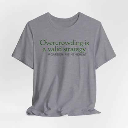 Overcrowding is a Valid Strategy (#GARDENINGINTHEHEAT) Tee