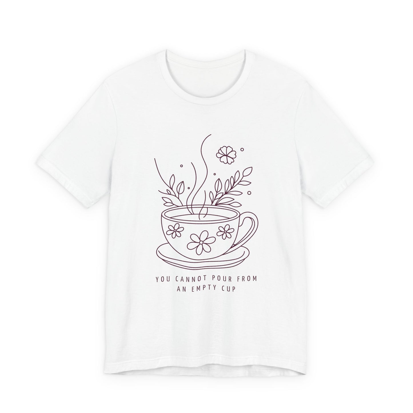 You Cannot Pour From an Empty Cup — Self Care Quote Tee