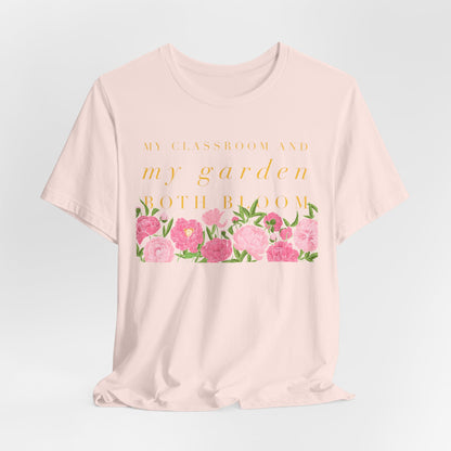 My Classroom & Garden Both Bloom - Inspirational Teacher & Flower T-Shirt