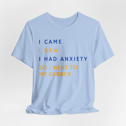 I Came, I Saw, I Had Anxiety, So I Went To My Garden - Introvert Gardener's Tee