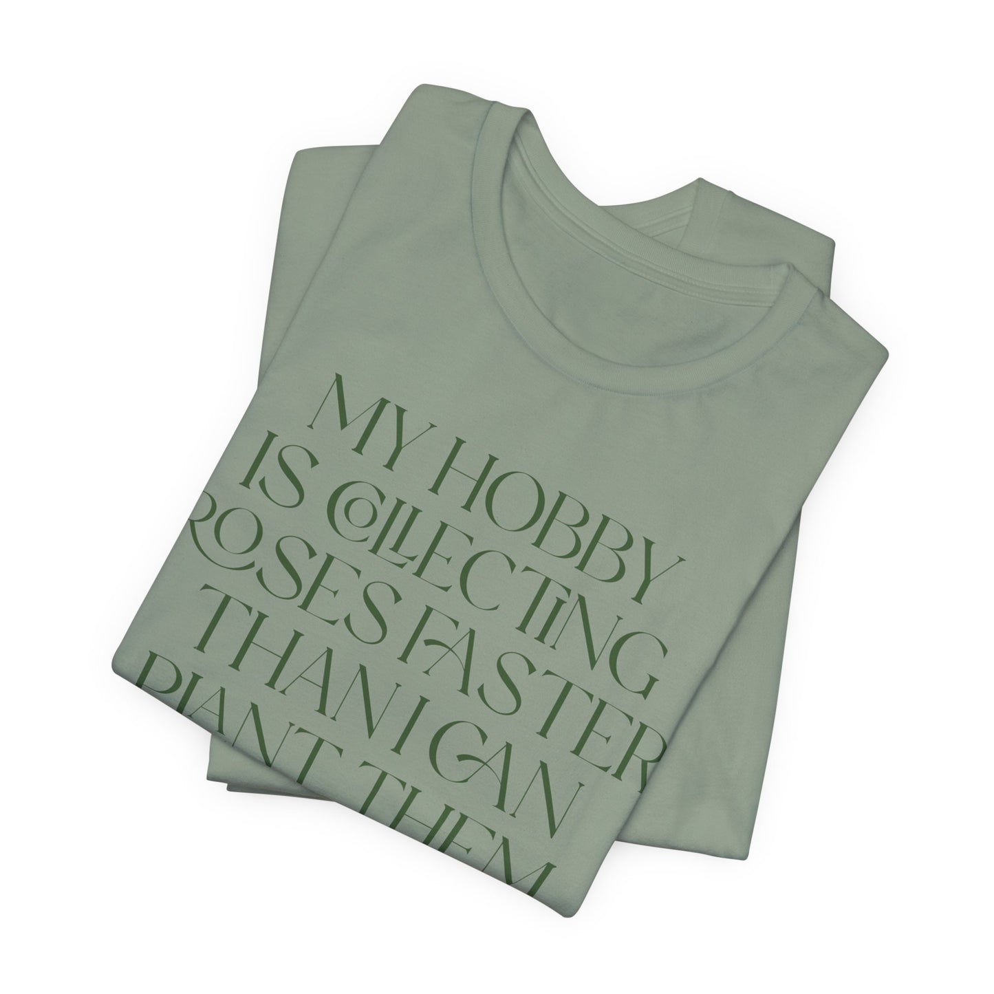 My Hobby Is Collecting Roses Faster Than I Can Plant Them - Rosarian Gardner Tee