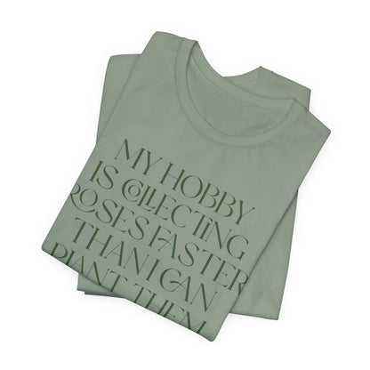My Hobby Is Collecting Roses Faster Than I Can Plant Them - Rosarian Gardner Tee