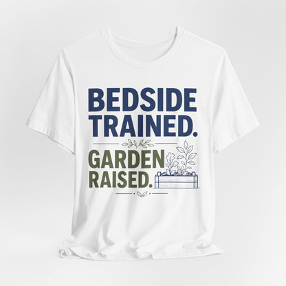 Bedside Trained, Garden Raised T-Shirt — Funny Nurse & Gardener Tee