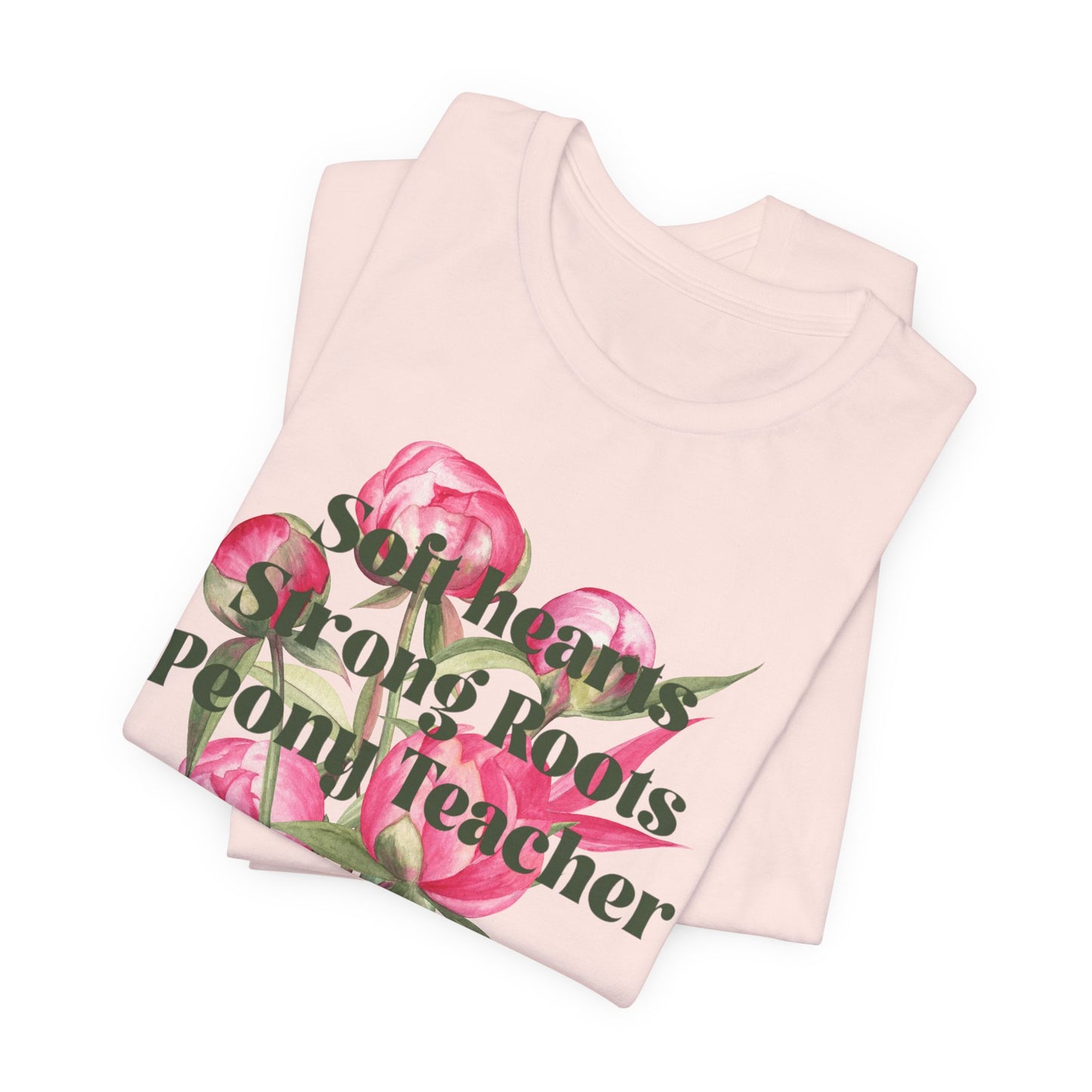 Soft Hearts, Strong Roots - Peony Teacher - Floral Tee for Teachers