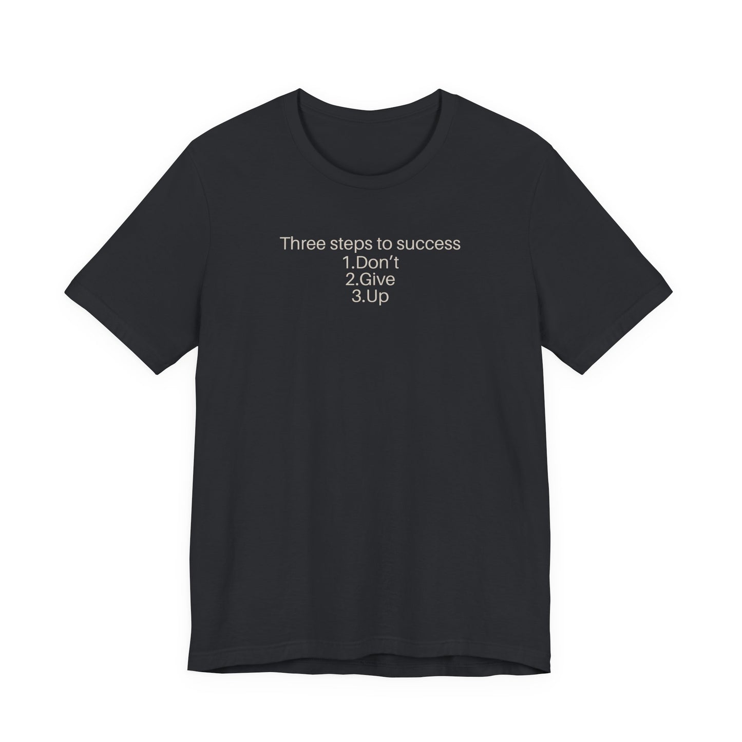 Three steps to success: 1. Don’t 2. Give 3. Up - Motivational Tee