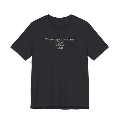 Three steps to success: 1. Don’t 2. Give 3. Up - Motivational Tee