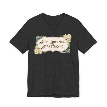 Stop Dreaming Start Doing Floral Motivational Tee