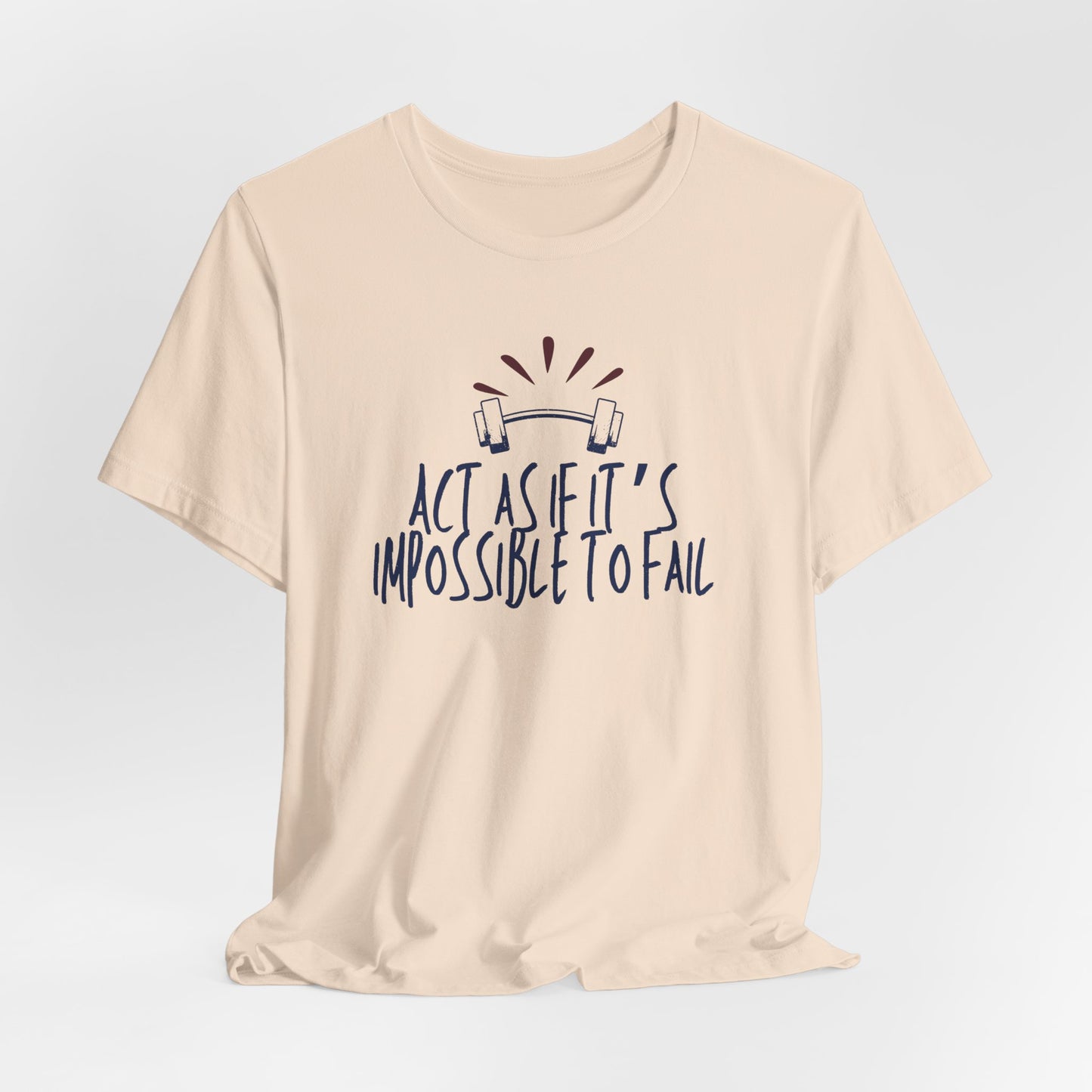 Act As If It’s Impossible to Fail – Motivational Graphic T-Shirt