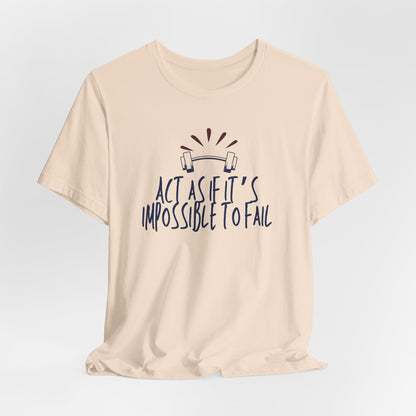 Act As If It’s Impossible to Fail – Motivational Graphic T-Shirt