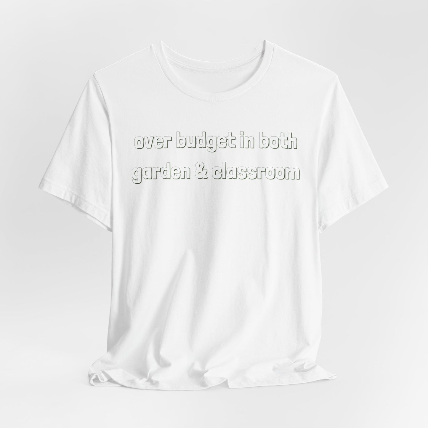 Over Budget in Both Garden & Classroom - Teacher and Gardner Funny Graphic Tee